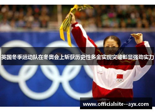 英国冬季运动队在冬奥会上斩获历史性多金实现突破彰显强劲实力 英国冬季运动队在冬奥会上斩获历史性多金实现突破彰显强劲实力