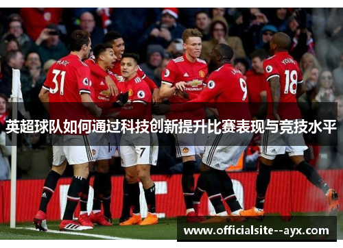 英超球队如何通过科技创新提升比赛表现与竞技水平