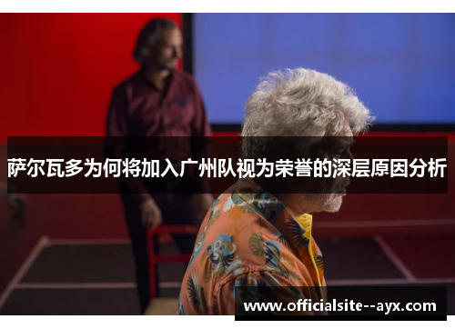 萨尔瓦多为何将加入广州队视为荣誉的深层原因分析 萨尔瓦多为何将加入广州队视为荣誉的深层原因分析