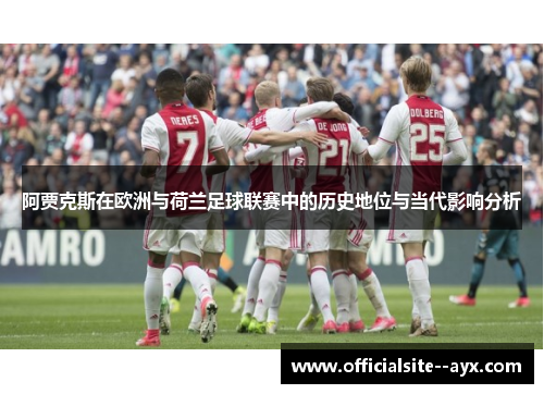阿贾克斯在欧洲与荷兰足球联赛中的历史地位与当代影响分析 阿贾克斯在欧洲与荷兰足球联赛中的历史地位与当代影响分析