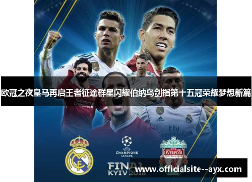 欧冠之夜皇马再启王者征途群星闪耀伯纳乌剑指第十五冠荣耀梦想新篇