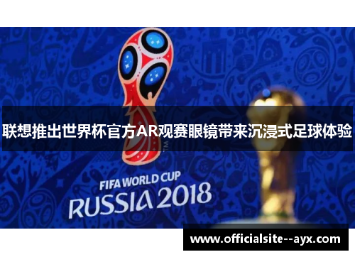 联想推出世界杯官方AR观赛眼镜带来沉浸式足球体验