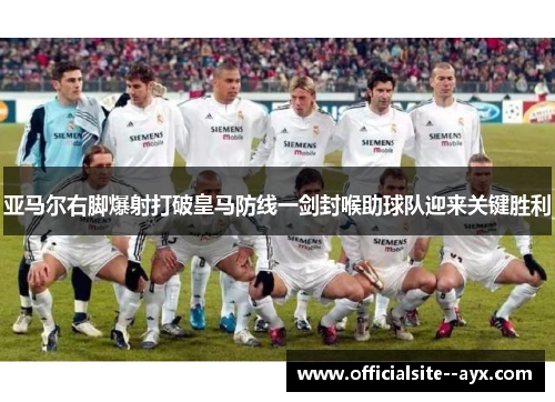 亚马尔右脚爆射打破皇马防线一剑封喉助球队迎来关键胜利