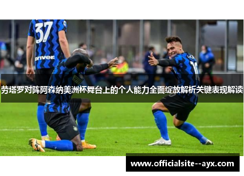 劳塔罗对阵阿森纳美洲杯舞台上的个人能力全面绽放解析关键表现解读 劳塔罗对阵阿森纳美洲杯舞台上的个人能力全面绽放解析关键表现解读