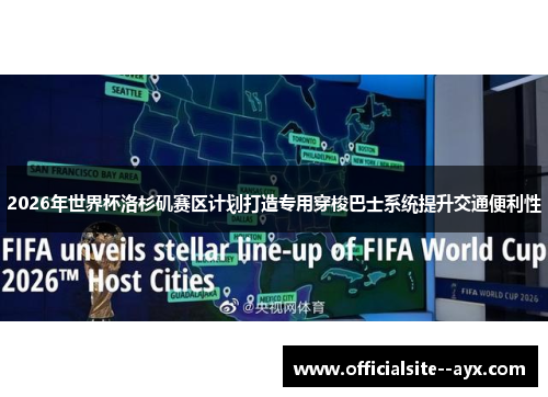 2026年世界杯洛杉矶赛区计划打造专用穿梭巴士系统提升交通便利性 2026年世界杯洛杉矶赛区计划打造专用穿梭巴士系统提升交通便利性