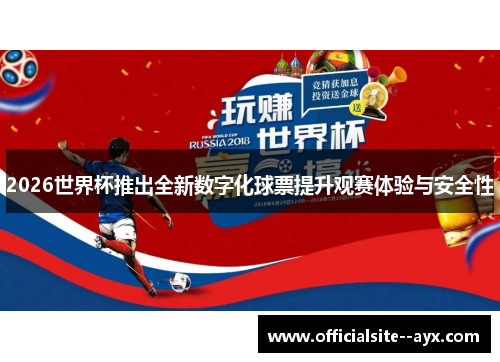2026世界杯推出全新数字化球票提升观赛体验与安全性 2026世界杯推出全新数字化球票提升观赛体验与安全性