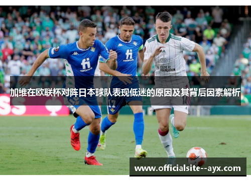 加维在欧联杯对阵日本球队表现低迷的原因及其背后因素解析